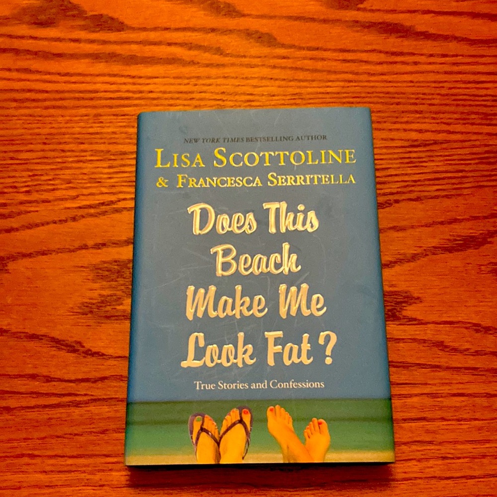 Lisa scottoline-  Does the beach make me look fat?  A novel.
